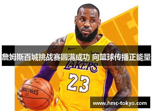 詹姆斯百城挑战赛圆满成功 向篮球传播正能量